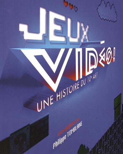 Jeux vidéo ! : Une histoire du 10e art by Philippe Tomblaine