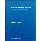 Science, Strategy and War: The Strategic Theory of John Boyd (Strategy and History)