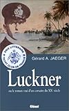 Luckner Ou Le Roman Vrai D'un Corsaire Du Xxe Siecle by
