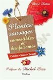 Plantes sauvages comestibles et bienfaisantes : Cuisine, santé, beauté by
