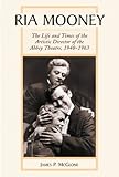 Ria Mooney: The Life and Times of the Artistic Director of the Abbey Theatre, 1948-1963 by 