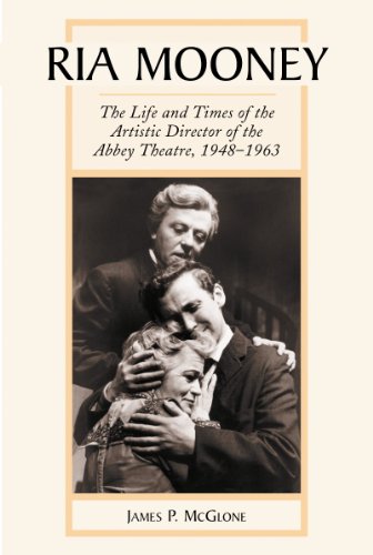 Ria Mooney: The Life and Times of the Artistic Director of the Abbey Theatre, 1948-1963 by James P. McGlone