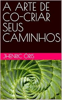 Livro A ARTE DE CO-CRIAR SEUS CAMINHOS (Trilogia Mente, Alma e Energia Sutil Livro 1)