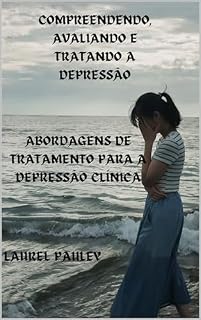 Livro COMPREENDENDO, AVALIANDO E TRATANDO A DEPRESSÃO: ABORDAGENS DE TRATAMENTO PARA A DEPRESSÃO CLÍNICA
