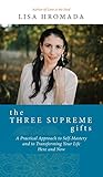 The Three Supreme Gifts: A Practical Approach to Self-Mastery and to Transforming Your Life Here and by