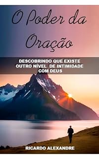 O Poder Da Oração: Descobrindo Que Existe Outro Nível De Intimidade Com Deus.