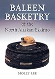 Baleen Basketry of the North Alaskan Eskimo by Molly Lee, Aldona Jonaitis