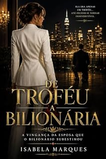 Livro DE TROFÉU A BILIONÁRIA: A Vingança da Esposa que o Bilionário Subestimou