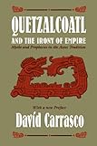 Quetzalcoatl and the Irony of Empire : Myths and Prophecies in the Aztec Tradition, Carrasco, David, 0226094901