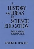 A History of Ideas in Science Education: Implications for Practice