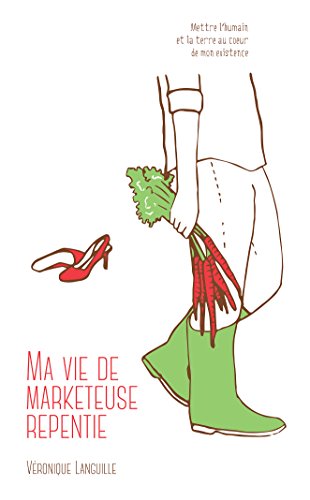 MA VIE DE MARKETEUSE REPENTIE: METTRE L'HUMAIN ET LA TERRE AU COEUR DE MON EXISTENCE (French Edition by Véronique LANGUILLE