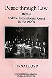 Peace Through Law : Britain and the International Court in the 1920s, Lloyd, Lorna, 0861932358