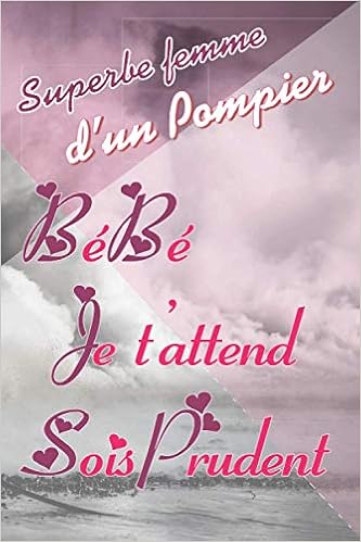 Superbe Femme D Un Pompier Bebe Je T Attend Sois Prudent Cadeau Pour Ta Femme Ton Mari Carnet Couverture Brillante Journal Ligne Journal Pages 6 X9 15 24x22 86cm French Edition Edition Atlantic