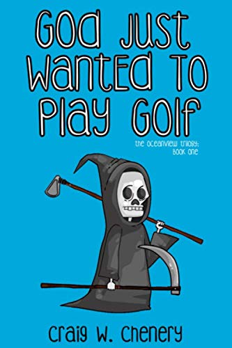 God Just Wanted To Play Golf (The Oceanview Trilogy) (Volume 1) by Craig W. Chenery
