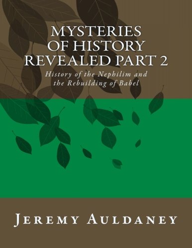 Mysteries of History Revealed Part 2: History of the Nephilim and the Rebuilding of Babel (Volume 2)
