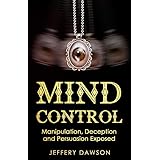 MIND CONTROL: Manipulation, Deception and Persuasion Exposed: Human Psychology