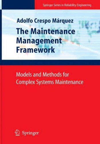 The Maintenance Management Framework: Models and Methods for Complex Systems Maintenance (Springer Series in Reliability Engineering) by Adolfo Crespo Márquez