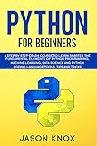 Python for Beginners: A Step by Step Crash Course to Learn Smarter the Fundamental Elements of Pytho by Jason Knox