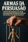 Livro Armas da Persuasão Kindle Livro: Princípios Essenciais Para Influenciar Pessoas e Tomar Decisões Mais Inteligentes