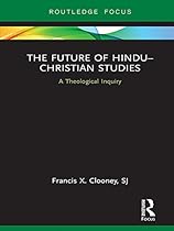 The Future of Hindu–Christian Studies: A Theological Inquiry (Routledge Hindu Studies Series) The Future of Hindu–Christian Studies: A Theological Inquiry (Routledge Hindu Studies Series)