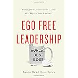 Ego Free Leadership: Ending the Unconscious Habits that Hijack Your Business