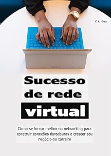 Livro Sucesso de rede virtual: Como se tornar melhor no networking para construir conexões duradouras e crescer seu negócio ou carreira