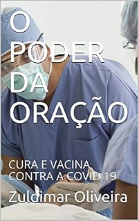 O PODER DA ORAÇÃO: CURA E VACINA CONTRA A COVID 19