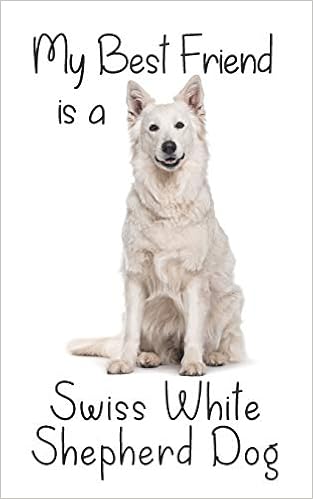 Buy My Best Friend Is A Swiss White Shepherd Dog 8 X 5 Blank Lined Journal Notebook 120 College Ruled Pages Best Friends Book Online At Low Prices In India My