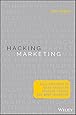 Hacking Marketing: Agile Practices to Make Marketing Smarter, Faster, and More Innovative