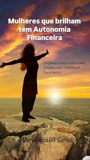 Livro Empreendedorismo Feminino: Mulheres que brilham têm Autonomia Financeira !: Empreendedoridmo sem limites com liberdade financeira . (Negócios e Empreendedorismo)