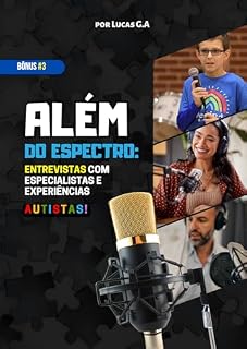 Livro Além do Espectro - Entrevistas com Especialistas e Experiências Autistas: [BÔNUS #3] (Como Compreender E Cuidar Do Seu Filho(a) Autista: O Guia Completo! [BÔNUS 3,4 E 5] Livro 1)