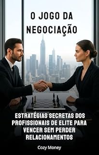 Livro O Jogo da Negociação: Estratégias Secretas dos Profissionais de Elite para Vencer Sem Perder Relacionamentos (Como Alcançar o Mais Alto Nivel Livro 2)