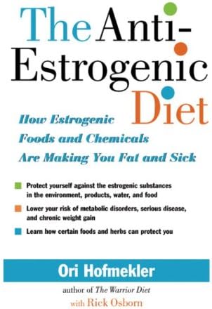 The Anti-Estrogenic Diet: How Estrogenic Foods and Chemicals Are Making You Fat and Sick