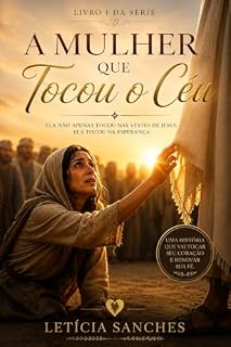 Livro A Mulher que Tocou o Céu: Um Romance Espiritual Inspirado na Mulher do Fluxo de Sangue (Coleção 1 — Milagres de Jesus)