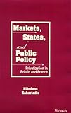 Markets, States and Public Policy : Privatization in Britain and France, Zahariadis, Nikolaos, 0472105426