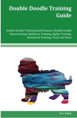 Double Doodle Training Guide Double Doodle Training Book Features: Double Doodle Housetraining, Obedience Training, Agility Training, Behavioral Training, Tricks and More