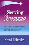 Serving As Senders: How to Care for Your Missionaries While They Are Preparing to Go, While They Are on the Field, When They Return Home