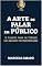 Livro A Arte de Falar em Público, 15 Passos para se Tornar um Orador Extraordinário!