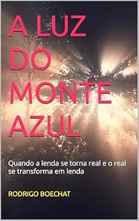 Livro A LUZ DO MONTE AZUL: Quando a lenda se torna real e o real se transforma em lenda