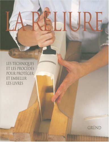 La reliure : Les techniques et les procédés pour protéger et embellir les livres by (Hardcover)