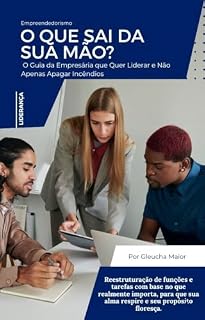 Livro O Que sai da Sua Mão: O Guia da Empresária que Quer Liderar e Não Apenas Apagar Incêndios (Mente Consciente, Negócio Próspero: A Coleção da Empreendedora Plena)
