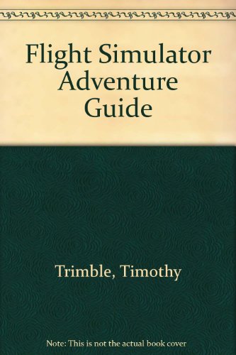 Adventures in Flight Simulator: The Ultimate Desktop Pilot's Guide