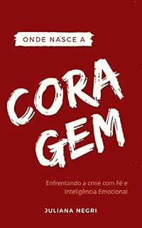 Livro ONDE NASCE A CORAGEM: Enfrentando a crise com Fé e Inteligência Emocional