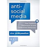 Antisocial Media: How Facebook Disconnects Us and Undermines Democracy