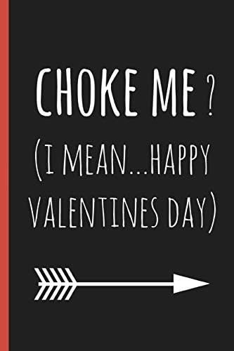 Choke me? (I mean...happy valentines day): a funny lined notebook. Blank novelty journal with a romantic cover, perfect as a gift (& better than a card) for your amazing partner! Paperback – January 12, 2019