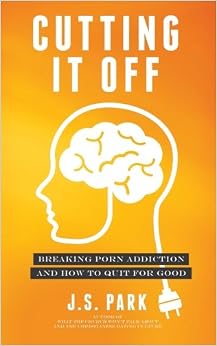 Cutting It Off: Breaking Porn Addiction and How To Quit For Good ...
