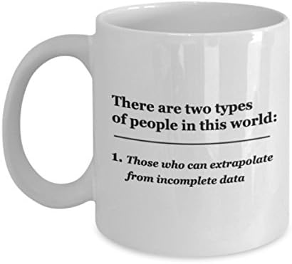 There are Two Types of People, Those who can Extrapolate from Incomplete Data 11 OZ Coffee Mugs Tea Cups Funny Gifts People Quotes