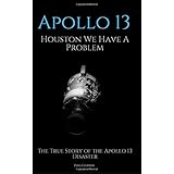 APOLLO 13: Houston We Have A Problem: The True Story of the Apollo 13 Disaster