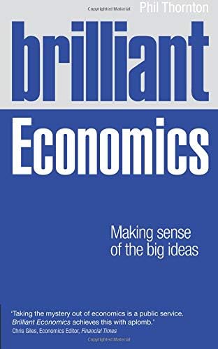 Brilliant Economics: Making Sense of the Big Ideas (Brilliant Business) Paperback – 11 Jul 2013