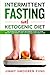 Intermittent Fasting and Ketogenic Diet: The Complete and Easy Beginners Guide to Lose Weight, Gain Energy and Live Healthy with Meal Plan
